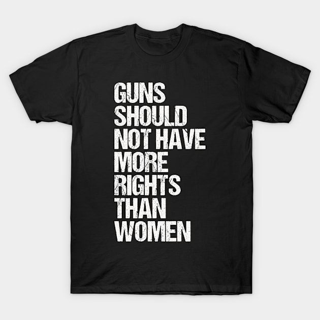 Guns Should Not Have More Rights Than Women T-Shirt by Suprise MF